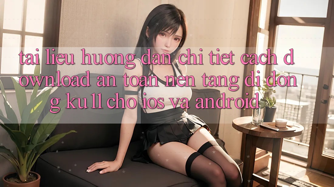 Tài liệu hướng dẫn Chi Tiết Cách Download An Toàn Nền tảng di động Ku11 Cho iOS và Android Tài liệu hướng dẫn Chi Tiết Cách Download An Toàn Nền tảng di động Ku11 Cho iOS và Android