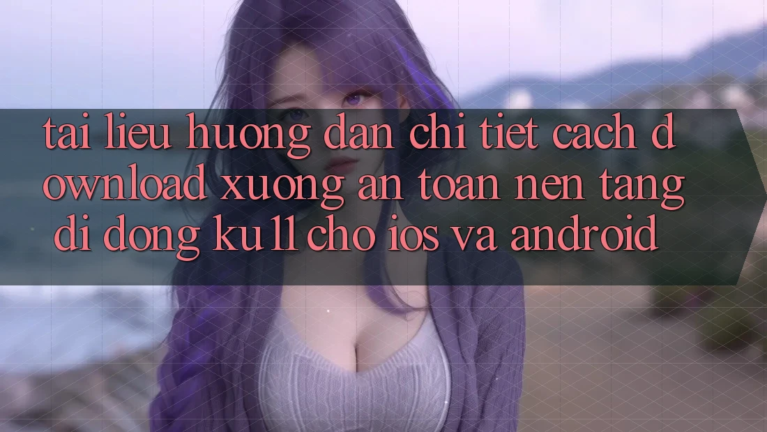 Tài liệu hướng dẫn Chi Tiết Cách Download Xuống An Toàn Nền tảng di động Ku11 Cho iOS và Android Tài liệu hướng dẫn Chi Tiết Cách Download Xuống An Toàn Nền tảng di động Ku11 Cho iOS và Android