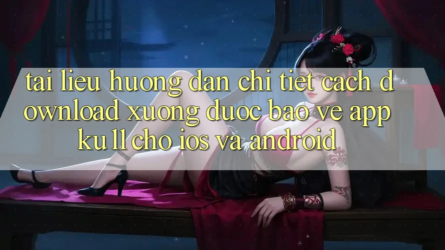 Tài liệu hướng dẫn Chi Tiết Cách Download Xuống Được bảo vệ App Ku11 Cho iOS và Android Tài liệu hướng dẫn Chi Tiết Cách Download Xuống Được bảo vệ App Ku11 Cho iOS và Android