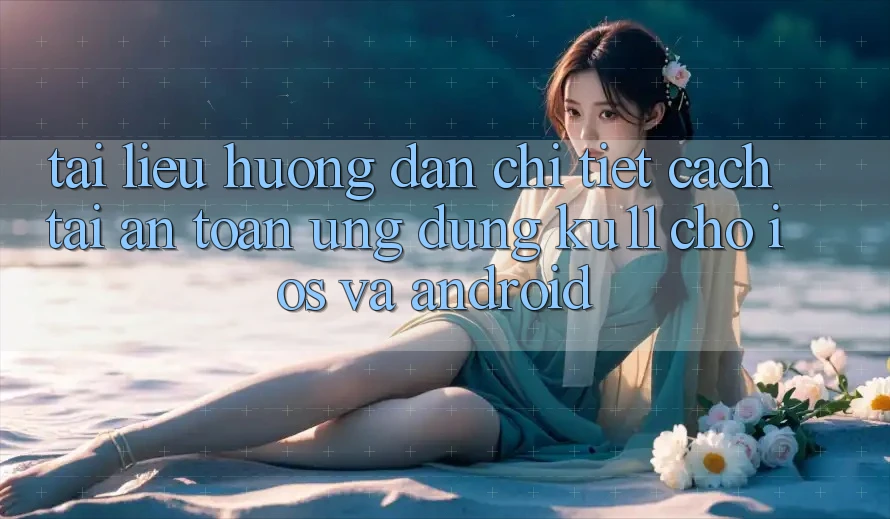 Tài liệu hướng dẫn Chi Tiết Cách Tải An Toàn Ứng dụng Ku11 Cho iOS và Android Tài liệu hướng dẫn Chi Tiết Cách Tải An Toàn Ứng dụng Ku11 Cho iOS và Android