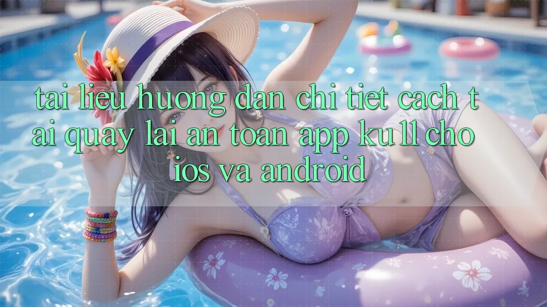 Tài liệu hướng dẫn Chi Tiết Cách Tải quay lại An Toàn App Ku11 Cho iOS và Android