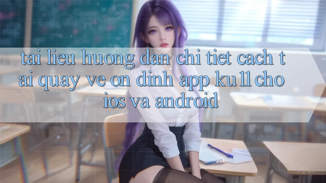 Tài liệu hướng dẫn Chi Tiết Cách Tải quay về Ổn định App Ku11 Cho iOS và Android