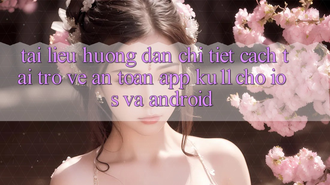 Tài liệu hướng dẫn Chi Tiết Cách Tải trở về An Toàn App Ku11 Cho iOS và Android Tài liệu hướng dẫn Chi Tiết Cách Tải trở về An Toàn App Ku11 Cho iOS và Android