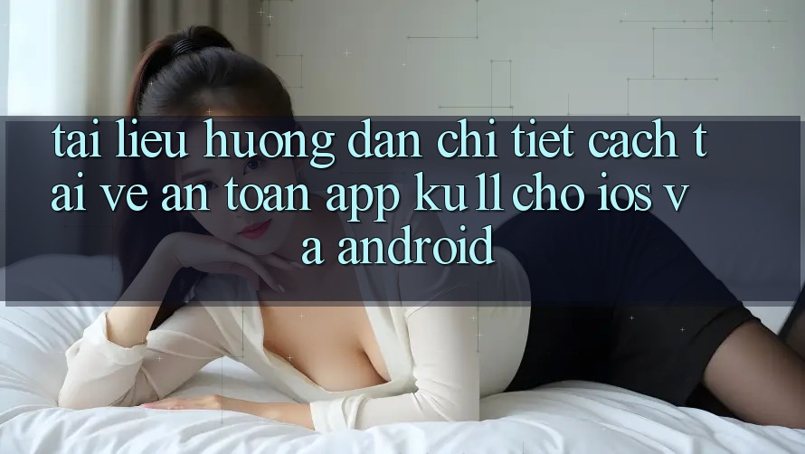 Tài liệu hướng dẫn Chi Tiết Cách Tải về An Toàn App Ku11 Cho iOS và Android Tài liệu hướng dẫn Chi Tiết Cách Tải về An Toàn App Ku11 Cho iOS và Android