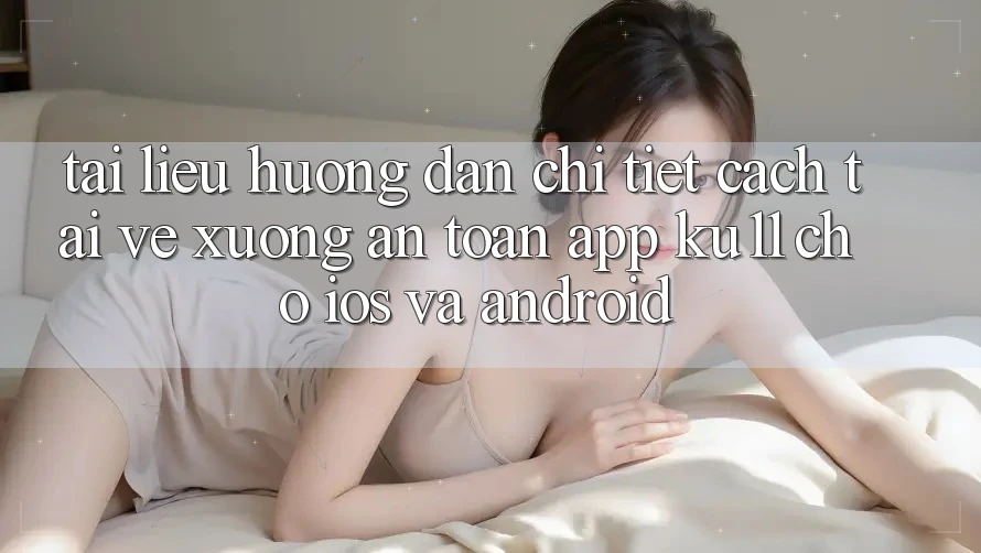 Tài liệu hướng dẫn Chi Tiết Cách Tải về Xuống An Toàn App Ku11 Cho iOS và Android