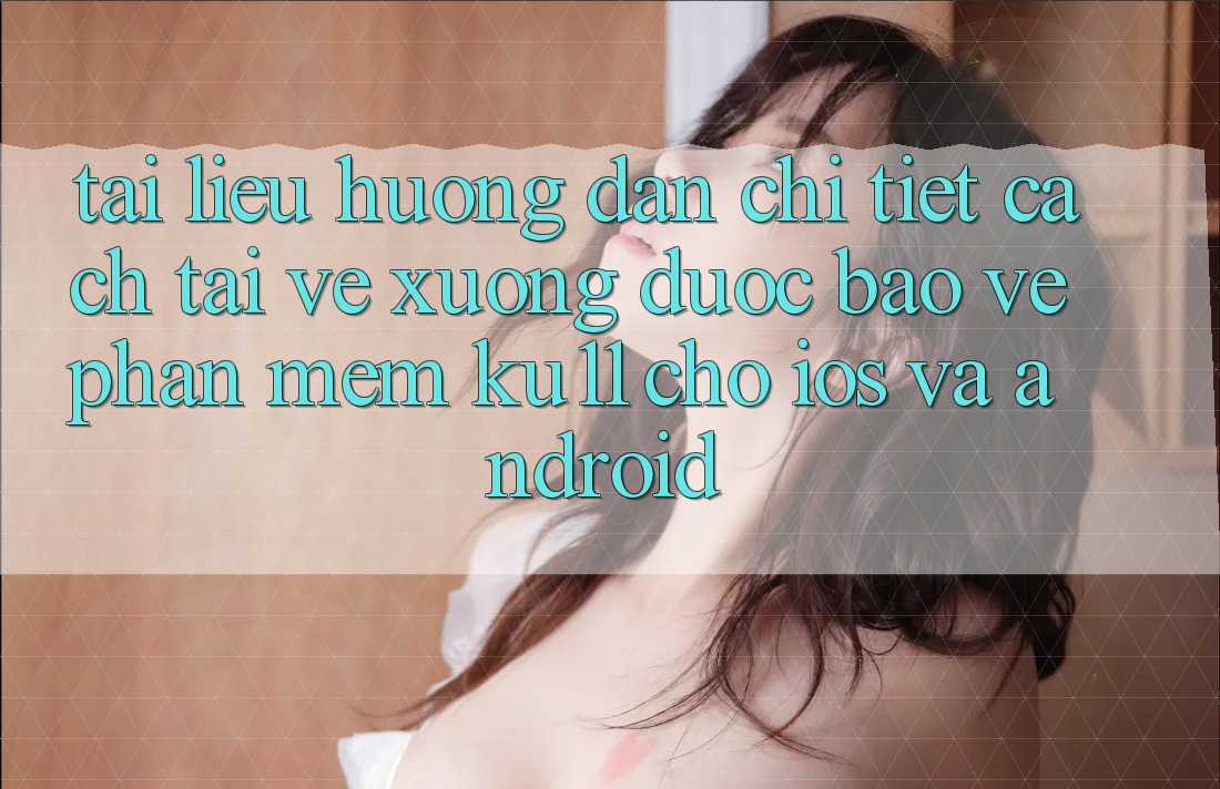Tài liệu hướng dẫn Chi Tiết Cách Tải về Xuống Được bảo vệ Phần mềm Ku11 Cho iOS và Android Tài liệu hướng dẫn Chi Tiết Cách Tải về Xuống Được bảo vệ Phần mềm Ku11 Cho iOS và Android