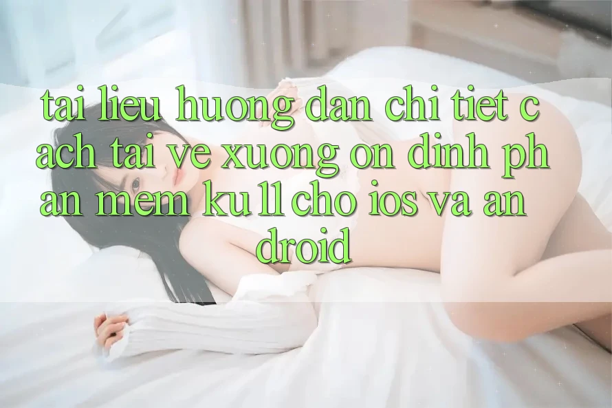 Tài liệu hướng dẫn Chi Tiết Cách Tải về Xuống Ổn định Phần mềm Ku11 Cho iOS và Android Tài liệu hướng dẫn Chi Tiết Cách Tải về Xuống Ổn định Phần mềm Ku11 Cho iOS và Android