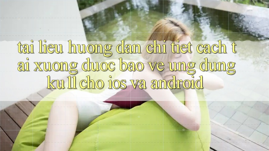 Tài liệu hướng dẫn Chi Tiết Cách Tải Xuống Được bảo vệ Ứng dụng Ku11 Cho iOS và Android Tài liệu hướng dẫn Chi Tiết Cách Tải Xuống Được bảo vệ Ứng dụng Ku11 Cho iOS và Android