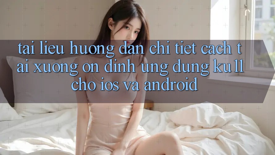 Tài liệu hướng dẫn Chi Tiết Cách Tải Xuống Ổn định Ứng dụng Ku11 Cho iOS và Android Tài liệu hướng dẫn Chi Tiết Cách Tải Xuống Ổn định Ứng dụng Ku11 Cho iOS và Android