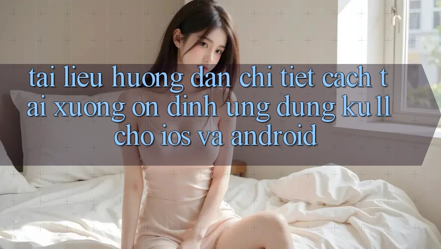 Tài liệu hướng dẫn Chi Tiết Cách Tải Xuống Ổn định Ứng dụng Ku11 Cho iOS và Android Tài liệu hướng dẫn Chi Tiết Cách Tải Xuống Ổn định Ứng dụng Ku11 Cho iOS và Android