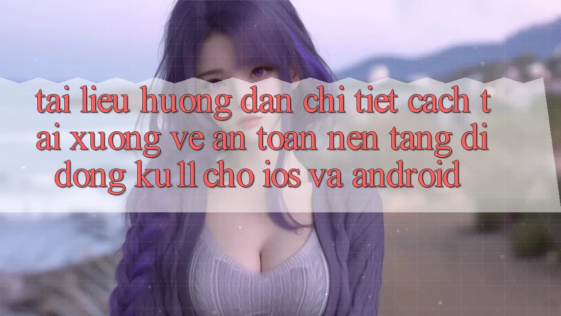 Tài liệu hướng dẫn Chi Tiết Cách Tải xuống về An Toàn Nền tảng di động Ku11 Cho iOS và Android Tài liệu hướng dẫn Chi Tiết Cách Tải xuống về An Toàn Nền tảng di động Ku11 Cho iOS và Android