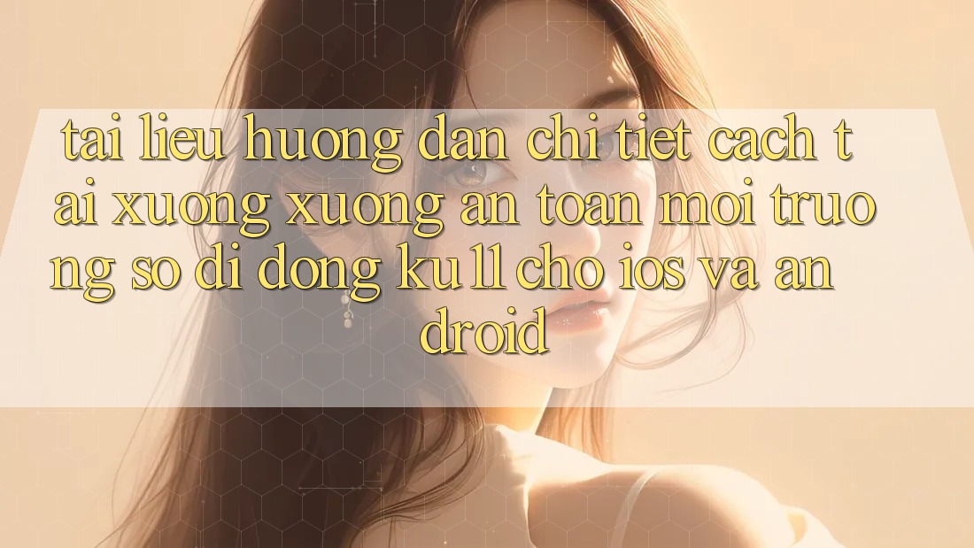 Tài liệu hướng dẫn Chi Tiết Cách Tải xuống Xuống An Toàn Môi trường số di động Ku11 Cho iOS và Android Tài liệu hướng dẫn Chi Tiết Cách Tải xuống Xuống An Toàn Môi trường số di động Ku11 Cho iOS và Android