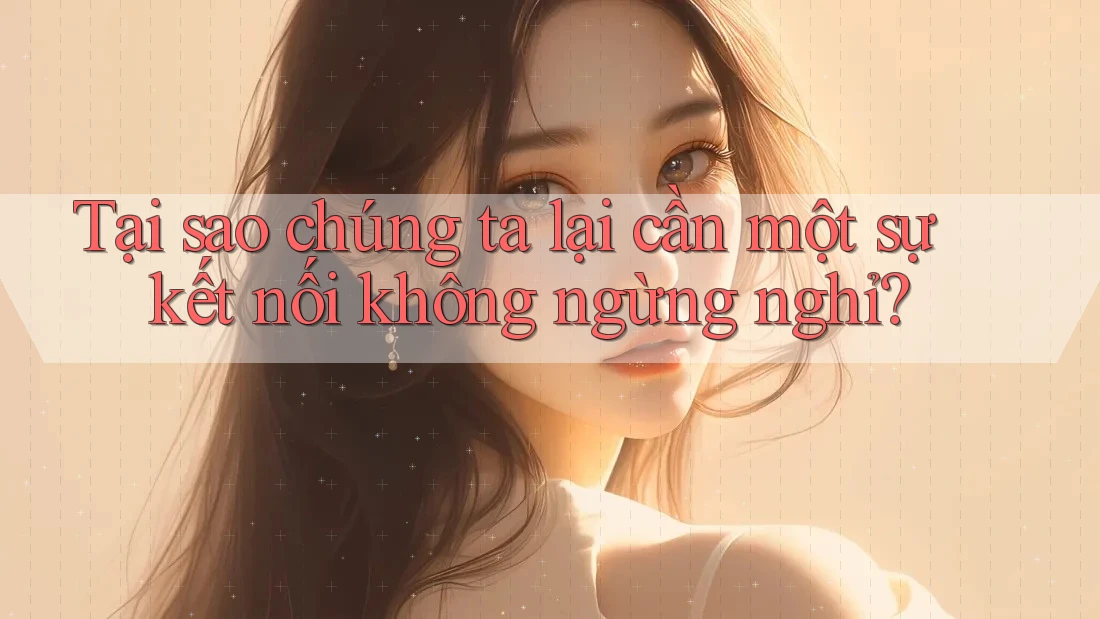 Tại sao chúng ta lại cần một sự kết nối không ngừng nghỉ?