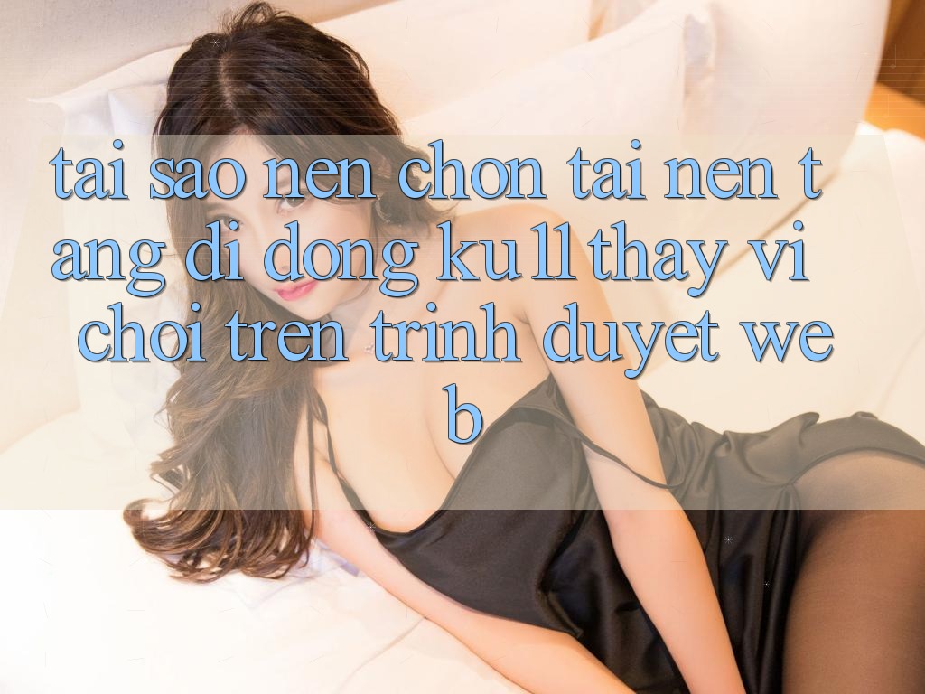 Tại Sao Nên Chọn Tải Nền tảng di động Ku11 Thay Vì Chơi Trên Trình Duyệt Web? Tại Sao Nên Chọn Tải Nền tảng di động Ku11 Thay Vì Chơi Trên Trình Duyệt Web?