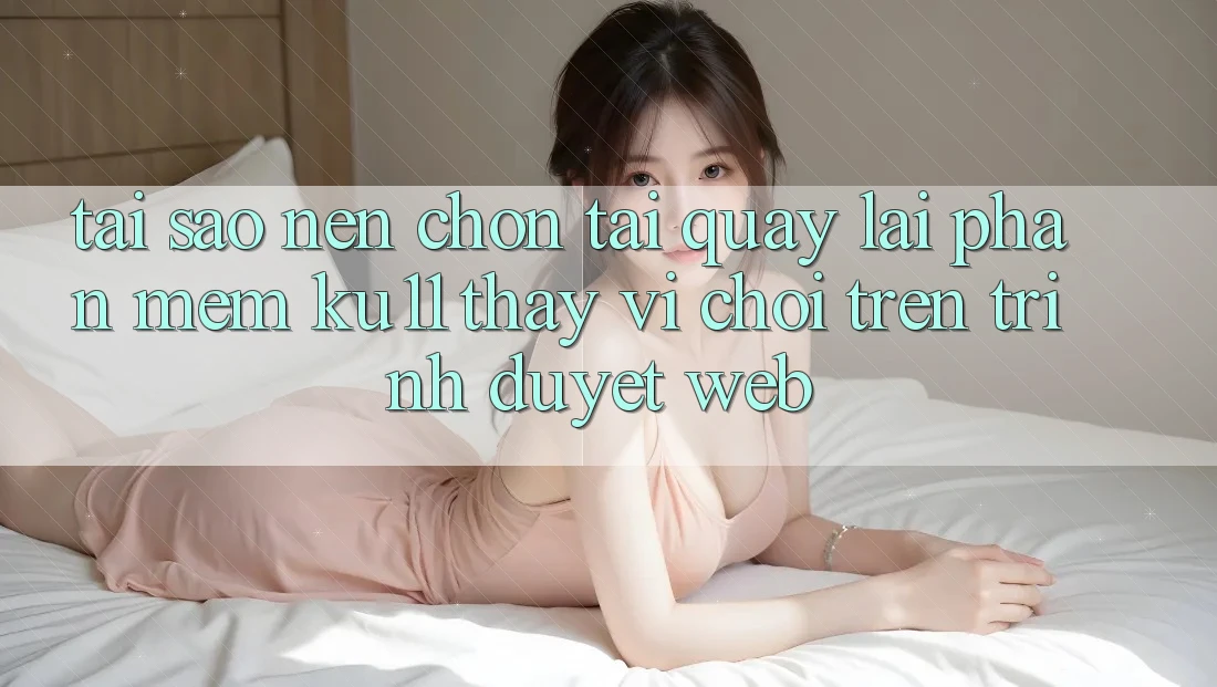 Tại Sao Nên Chọn Tải quay lại Phần mềm Ku11 Thay Vì Chơi Trên Trình Duyệt Web?