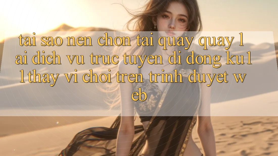 Tại Sao Nên Chọn Tải quay quay lại Dịch vụ trực tuyến di động Ku11 Thay Vì Chơi Trên Trình Duyệt Web? Tại Sao Nên Chọn Tải quay quay lại Dịch vụ trực tuyến di động Ku11 Thay Vì Chơi Trên Trình Duyệt Web?