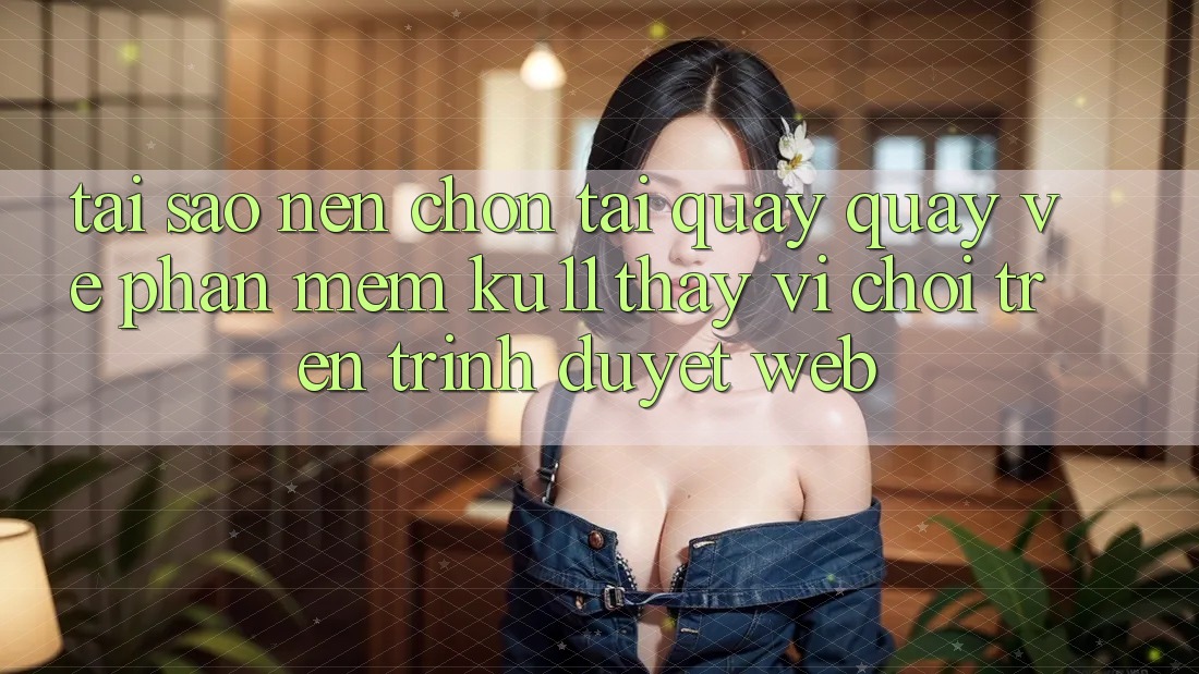Tại Sao Nên Chọn Tải quay quay về Phần mềm Ku11 Thay Vì Chơi Trên Trình Duyệt Web?