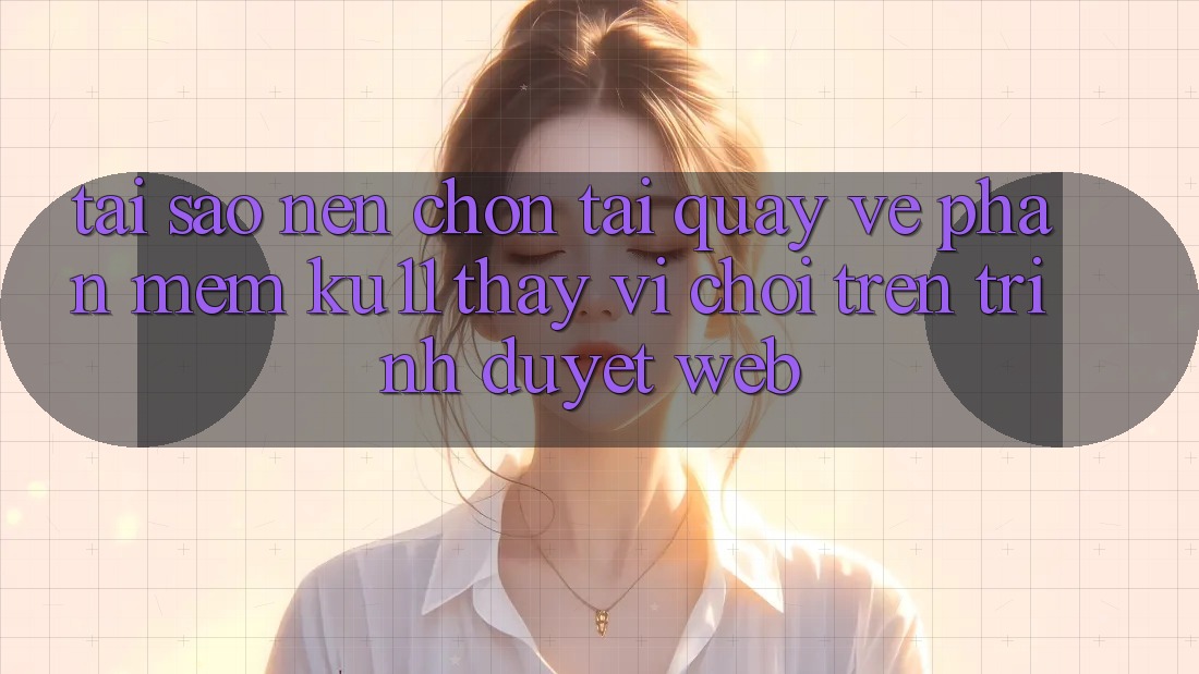 Tại Sao Nên Chọn Tải quay về Phần mềm Ku11 Thay Vì Chơi Trên Trình Duyệt Web?