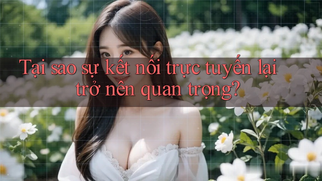 Tại sao sự kết nối trực tuyến lại trở nên quan trọng?