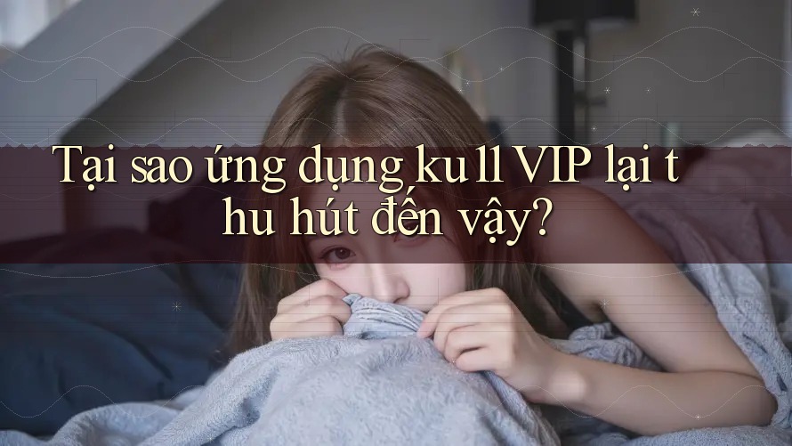 Tại sao ứng dụng ku11 VIP lại thu hút đến vậy?
