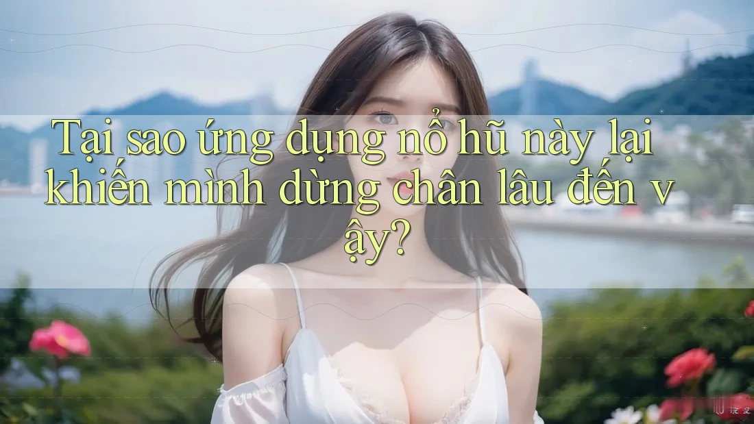 Tại sao ứng dụng nổ hũ này lại khiến mình dừng chân lâu đến vậy? Tại sao ứng dụng nổ hũ này lại khiến mình dừng chân lâu đến vậy?