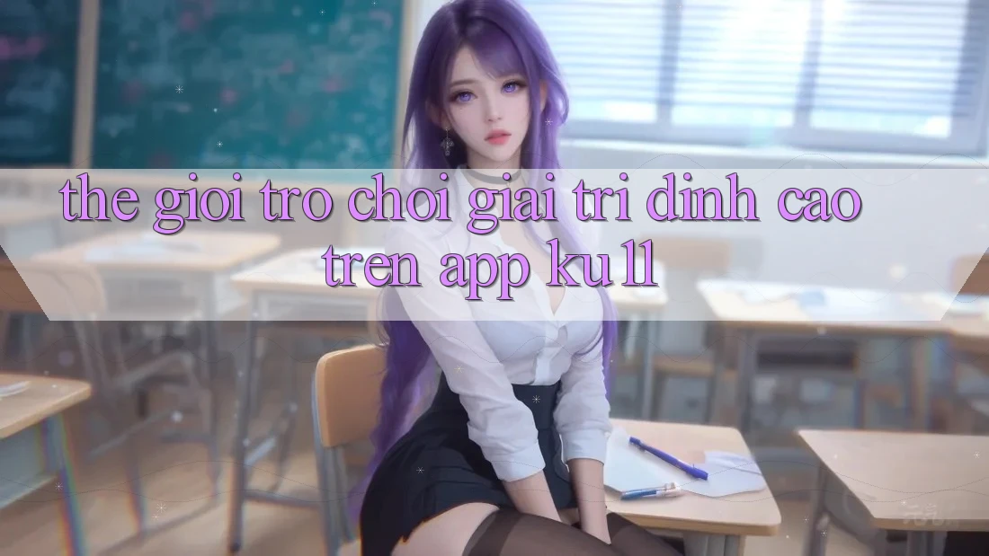 Thế Giới Trò Chơi Giải Trí Đỉnh Cao Trên App Ku11