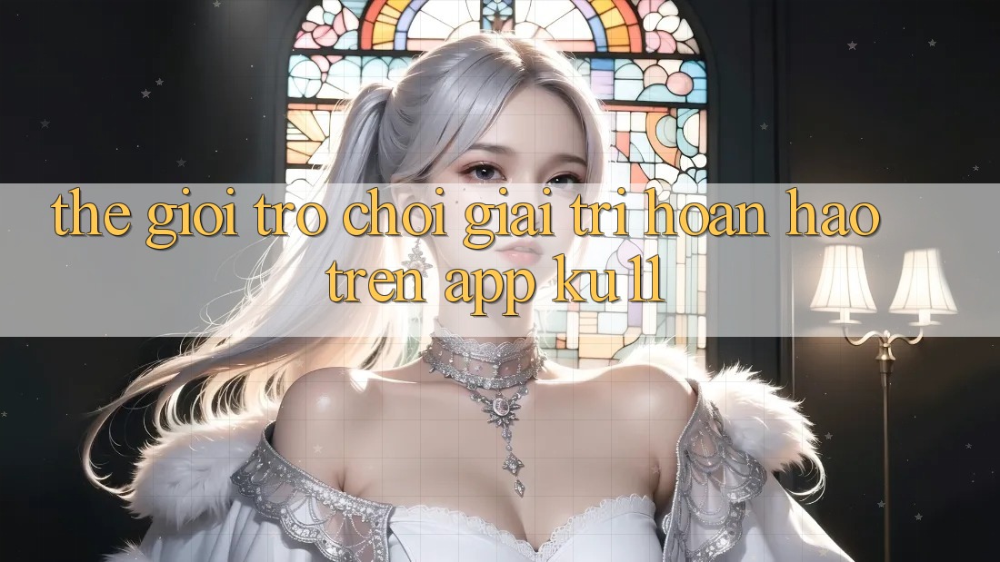 Thế Giới Trò Chơi Giải Trí Hoàn hảo Trên App Ku11 Thế Giới Trò Chơi Giải Trí Hoàn hảo Trên App Ku11