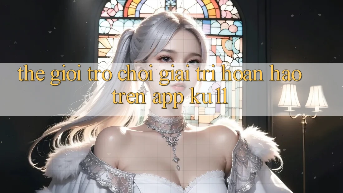 Thế Giới Trò Chơi Giải Trí Hoàn hảo Trên App Ku11 Thế Giới Trò Chơi Giải Trí Hoàn hảo Trên App Ku11