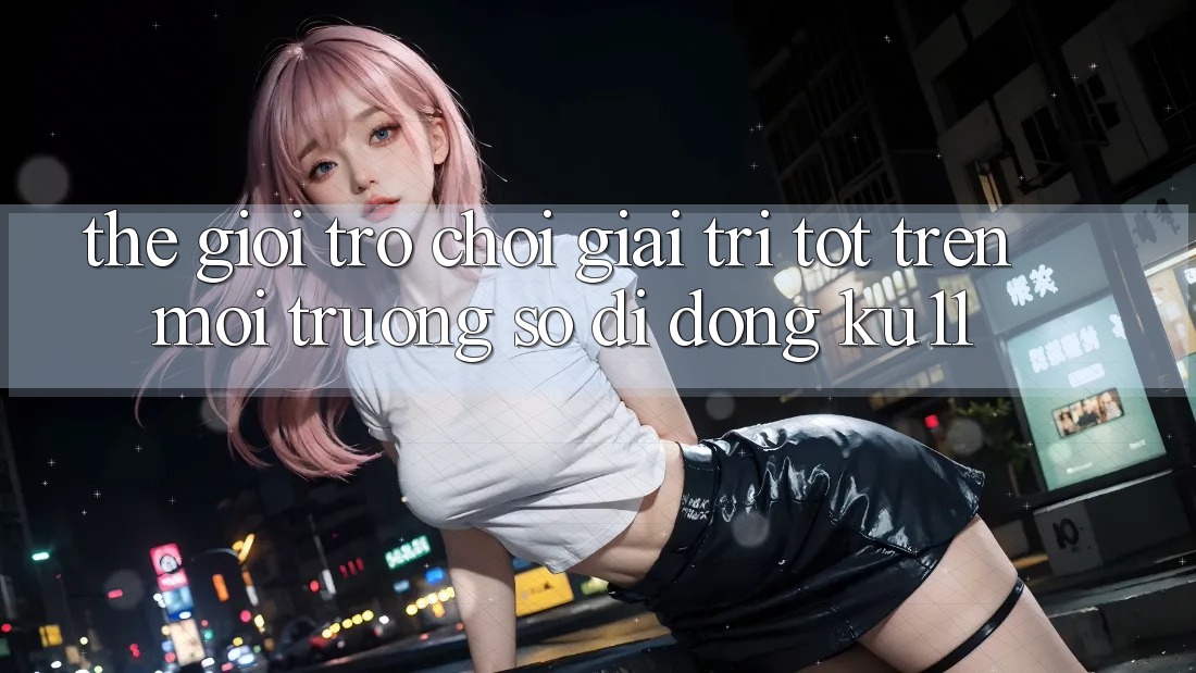 Thế Giới Trò Chơi Giải Trí Tốt Trên Môi trường số di động Ku11 Thế Giới Trò Chơi Giải Trí Tốt Trên Môi trường số di động Ku11