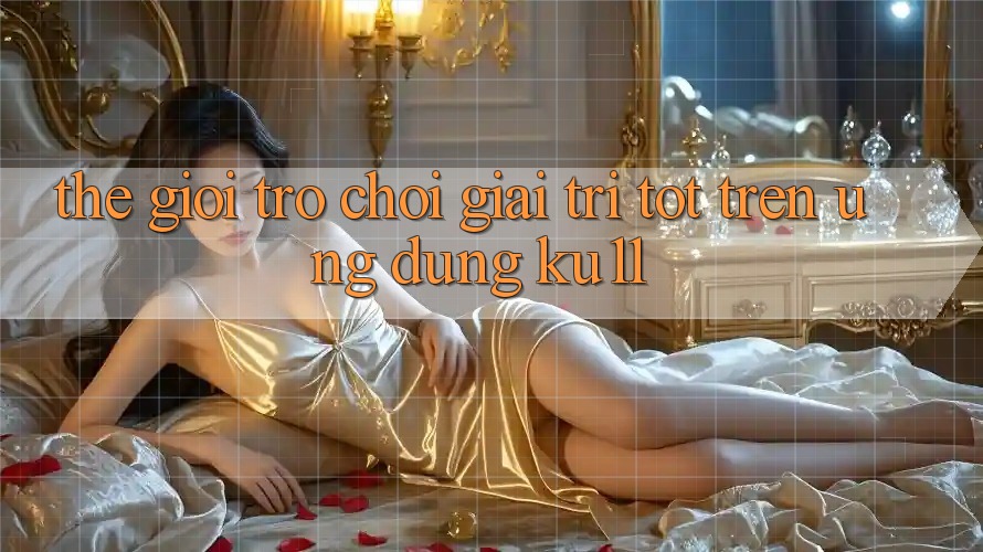 Thế Giới Trò Chơi Giải Trí Tốt Trên Ứng dụng Ku11 Thế Giới Trò Chơi Giải Trí Tốt Trên Ứng dụng Ku11