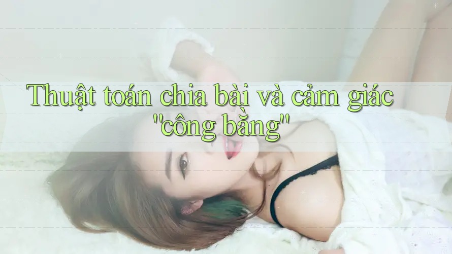 Thuật toán chia bài và cảm giác công bằng Thuật toán chia bài và cảm giác công bằng