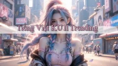tiếng việt ku11 trending