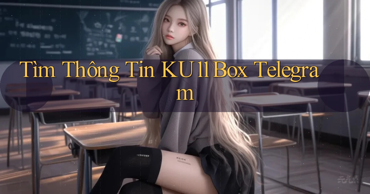 tìm thông tin ku11 box telegram