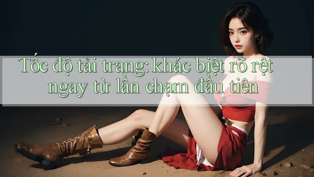 Tốc độ tải trang: khác biệt rõ rệt ngay từ lần chạm đầu tiên Tốc độ tải trang: khác biệt rõ rệt ngay từ lần chạm đầu tiên
