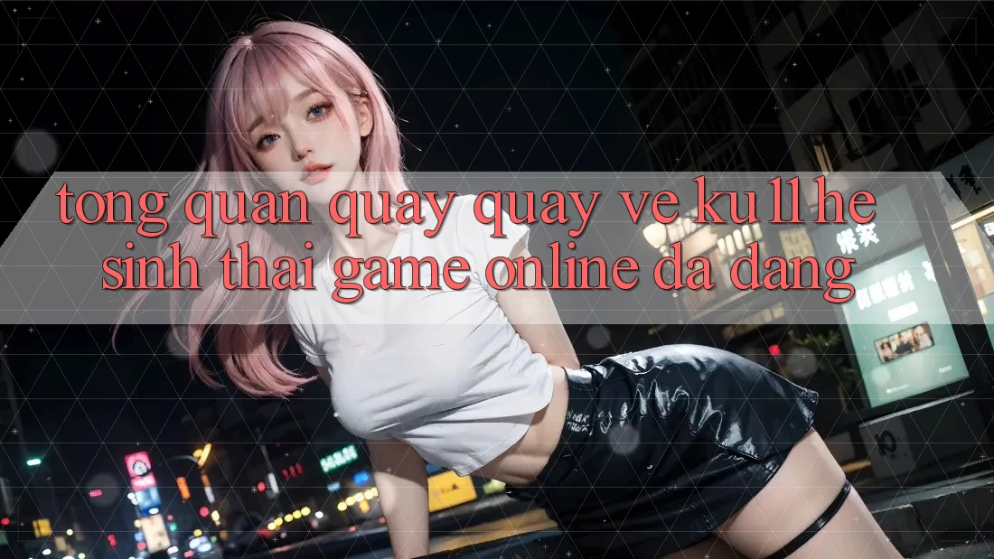 Tổng Quan Quay quay về Ku11 - Hệ Sinh Thái Game Online Đa Dạng Tổng Quan Quay quay về Ku11 - Hệ Sinh Thái Game Online Đa Dạng
