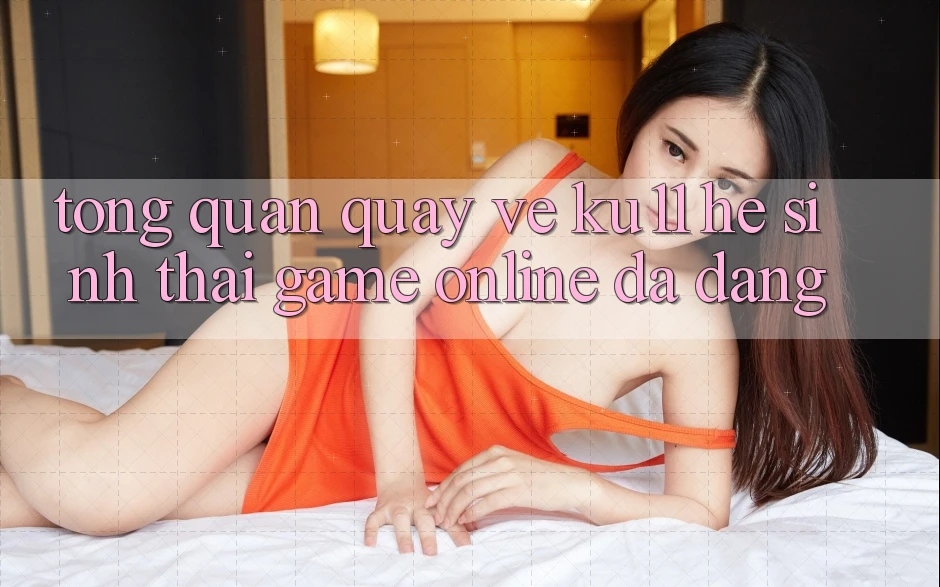 Tổng Quan Quay về Ku11 - Hệ Sinh Thái Game Online Đa Dạng