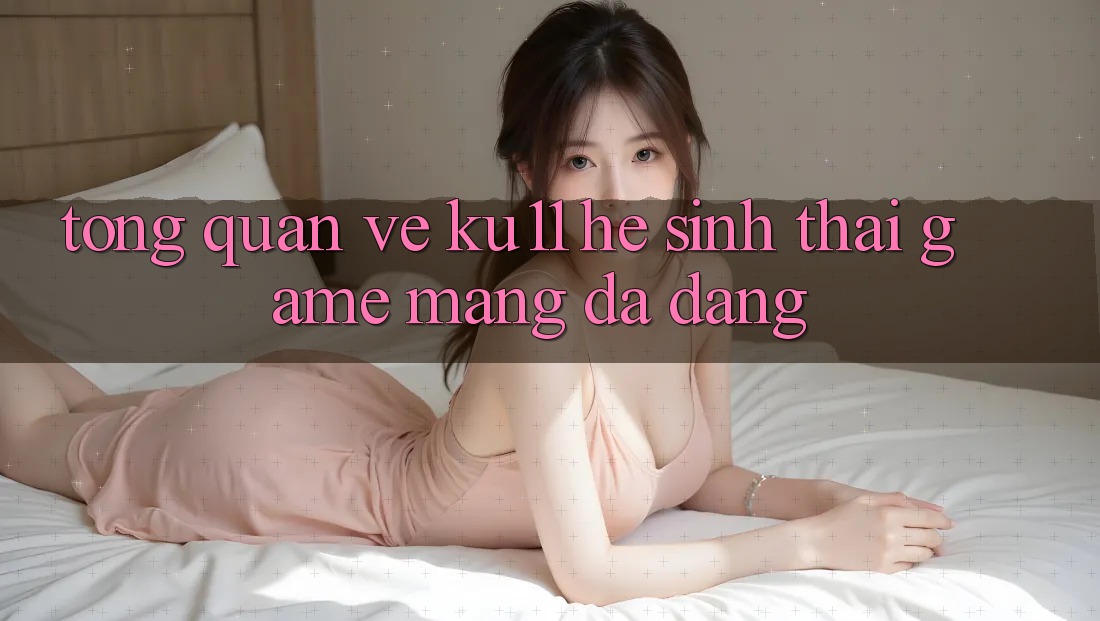 Tổng Quan Về Ku11 - Hệ Sinh Thái Game mạng Đa Dạng Tổng Quan Về Ku11 - Hệ Sinh Thái Game mạng Đa Dạng