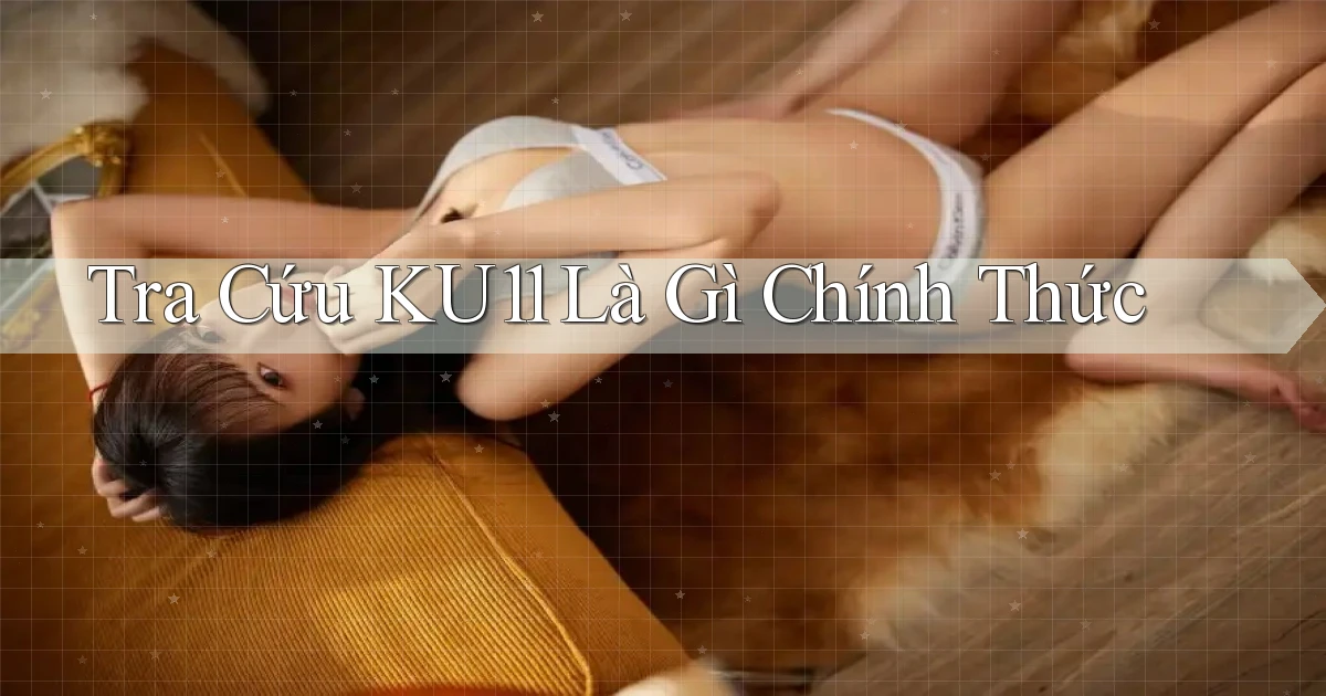 tra cứu ku11 là gì chính thức