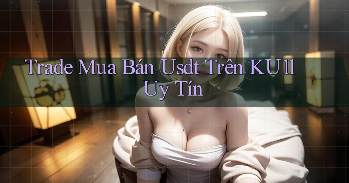 trade mua bán usdt trên ku11 uy tín