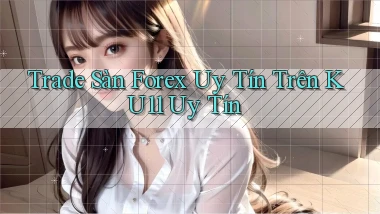 trade sàn forex uy tín trên ku11 uy tín