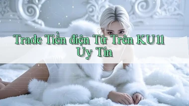 trade tiền điện tử trên ku11 uy tín