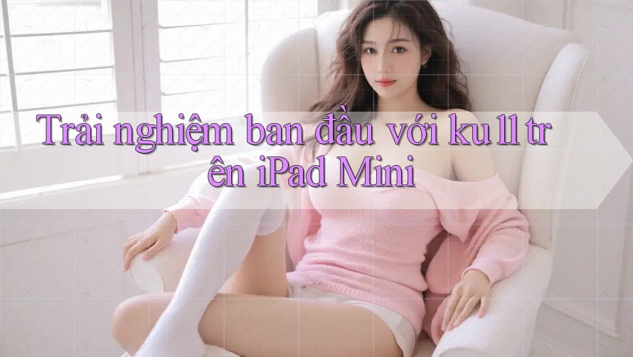 Trải nghiệm ban đầu với ku11 trên iPad Mini Trải nghiệm ban đầu với ku11 trên iPad Mini