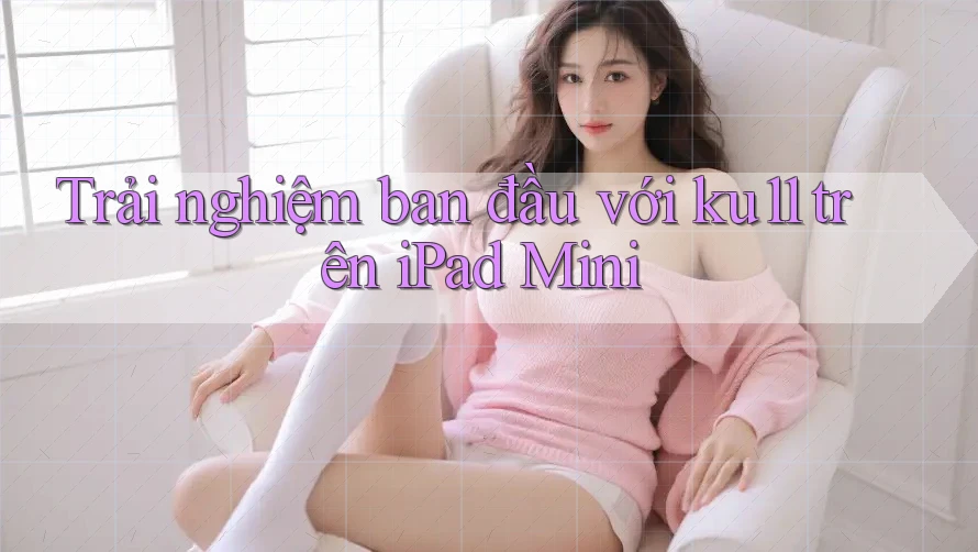 Trải nghiệm ban đầu với ku11 trên iPad Mini Trải nghiệm ban đầu với ku11 trên iPad Mini