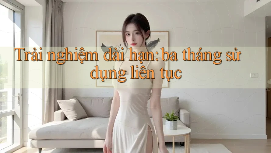 Trải nghiệm dài hạn: ba tháng sử dụng liên tục