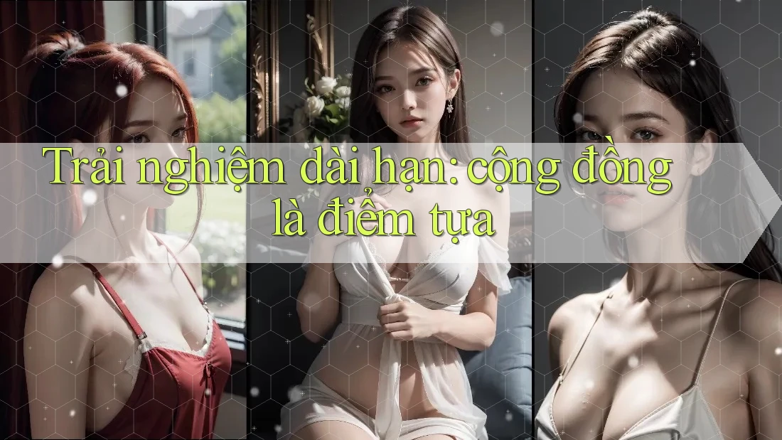 Trải nghiệm dài hạn: cộng đồng là điểm tựa Trải nghiệm dài hạn: cộng đồng là điểm tựa