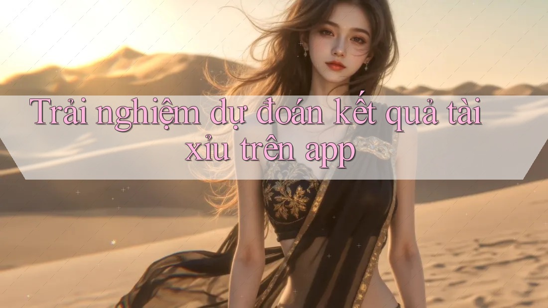 Trải nghiệm dự đoán kết quả tài xỉu trên app Trải nghiệm dự đoán kết quả tài xỉu trên app