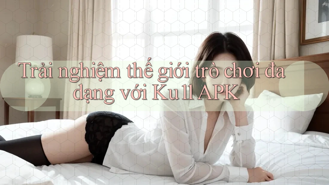 Trải nghiệm thế giới trò chơi đa dạng với Ku11 APK