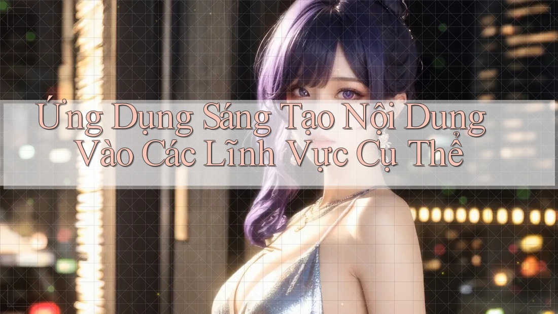 Ứng Dụng Sáng Tạo Nội Dung Vào Các Lĩnh Vực Cụ Thể Ứng Dụng Sáng Tạo Nội Dung Vào Các Lĩnh Vực Cụ Thể