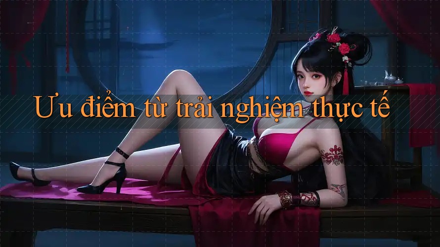 Ưu điểm từ trải nghiệm thực tế Ưu điểm từ trải nghiệm thực tế