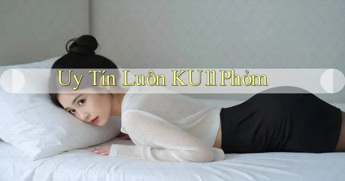 uy tín luôn ku11 phỏm